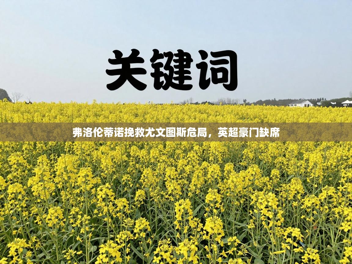 弗洛伦蒂诺挽救尤文图斯危局,英超豪门缺席 第1张