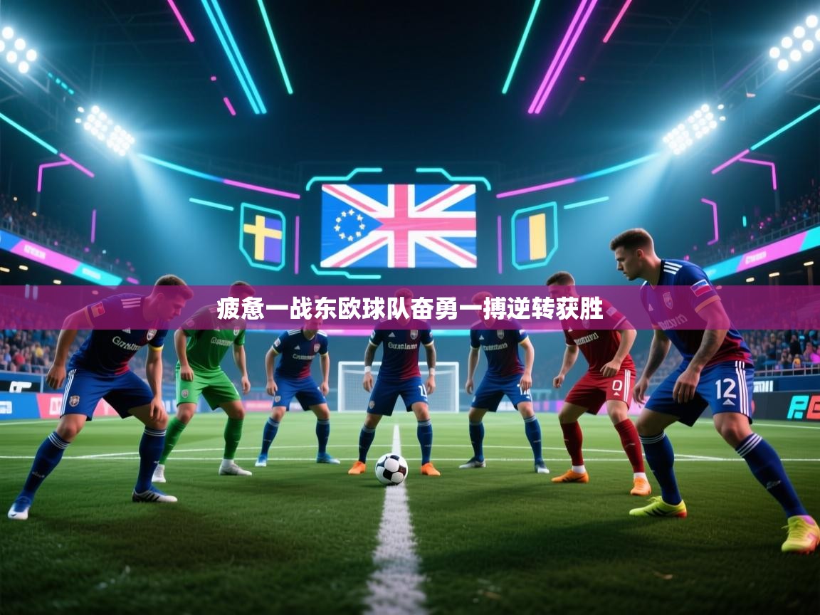 疲惫一战东欧球队奋勇一搏逆转获胜 第2张