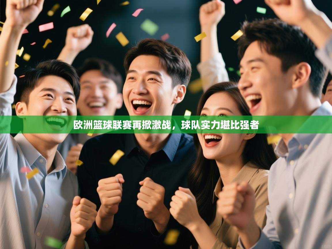 欧洲篮球联赛再掀激战,球队实力堪比强者 第2张