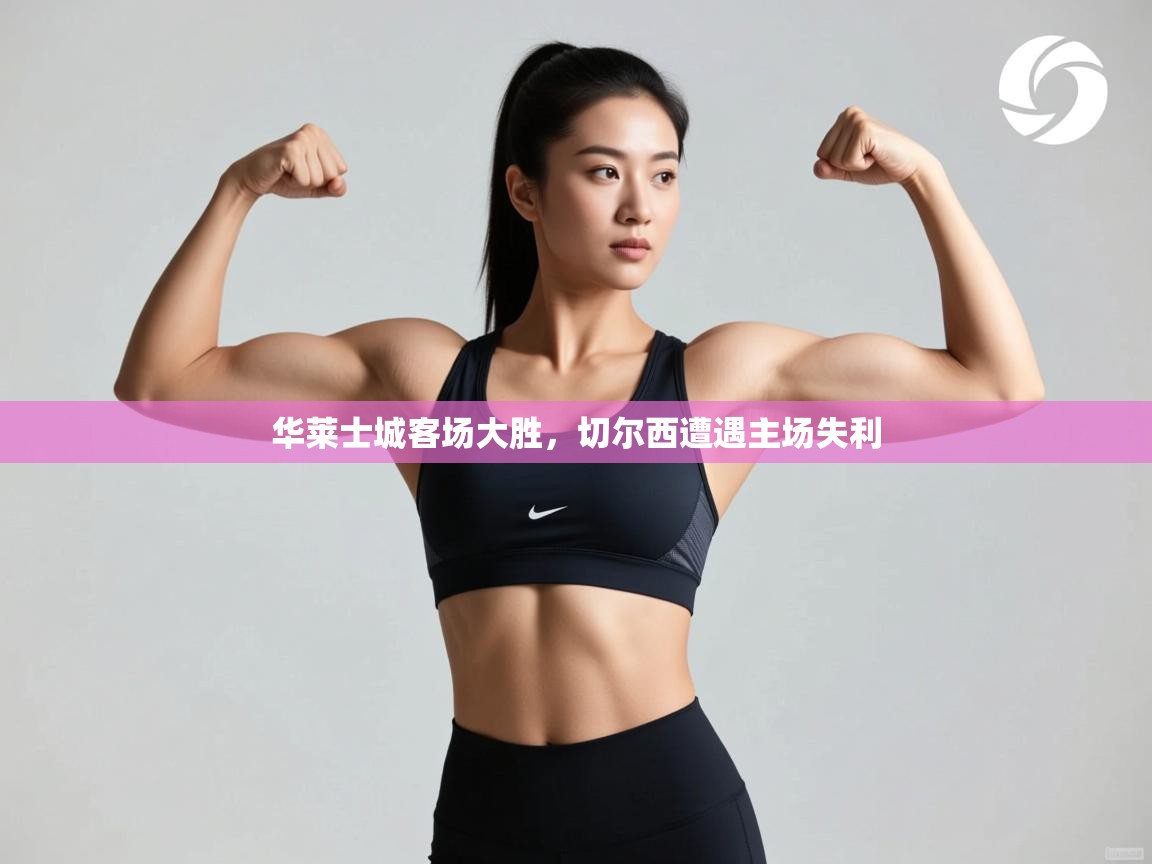 华莱士城客场大胜，切尔西遭遇主场失利  第1张